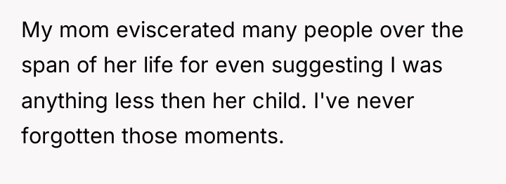 My mom eviscerated many people over the span of her...