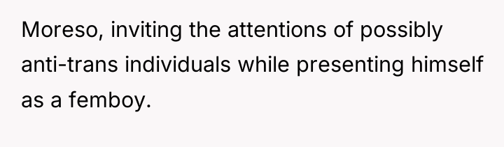 Moreso, inviting the attentions of possibly anti-trans individuals while presenting...