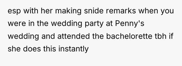 esp with her making snide remarks when you were in...