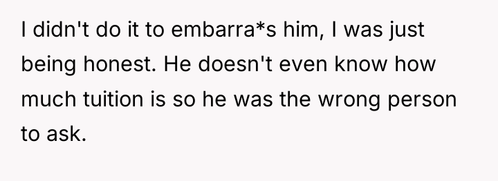 I didn't do it to embarra*s him, I was just...