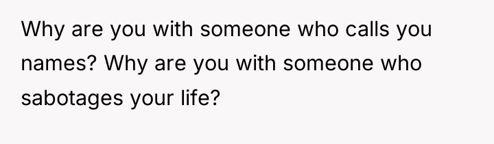 Why are you with someone who calls you names? Why...