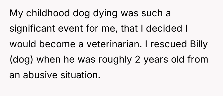 My childhood dog dying was such a significant event for...
