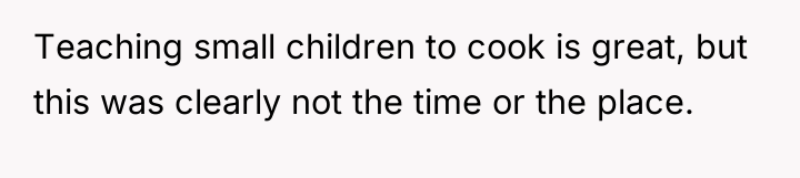 Teaching small children to cook is great, but this was...