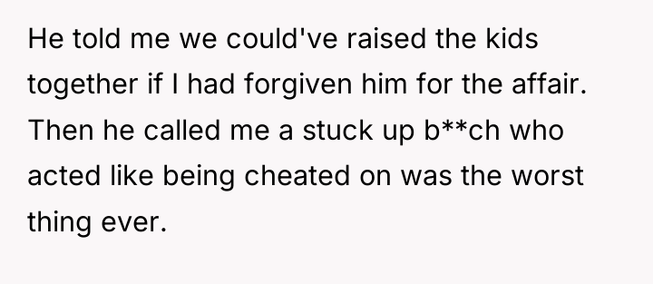 He told me we could've raised the kids together if...