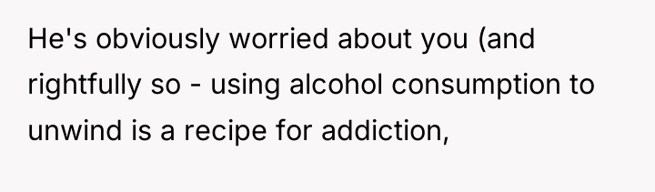 He's obviously worried about you (and rightfully so - using...