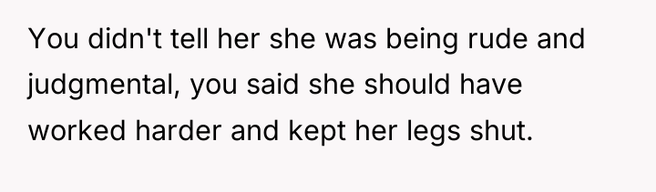 You didn't tell her she was being rude and judgmental,...