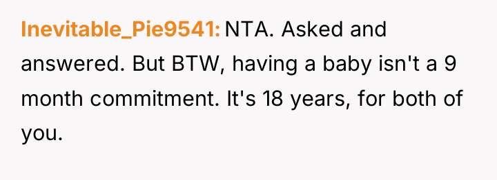 Inevitable_Pie9541 NTA. Asked and answered. But BTW, having a baby...