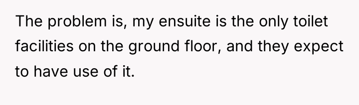 The problem is, my ensuite is the only toilet facilities...