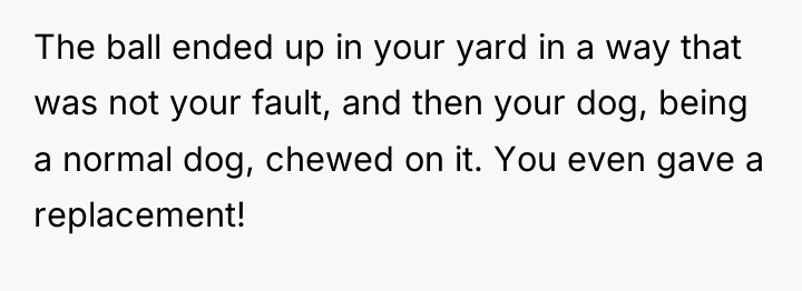 The ball ended up in your yard in a way...