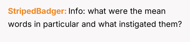 StripedBadger Info: what were the mean words in particular and...