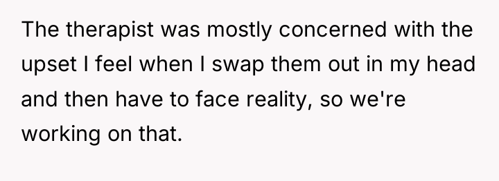 The therapist was mostly concerned with the upset I feel...