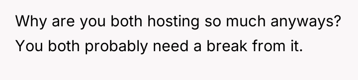 Why are you both hosting so much anyways? You both...