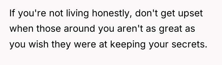 If you're not living honestly, don't get upset when those...