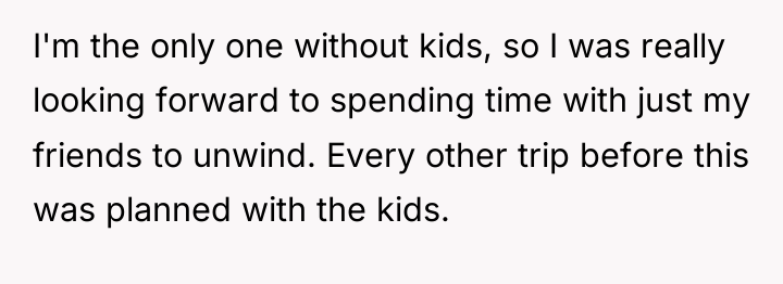 I'm the only one without kids, so I was really...