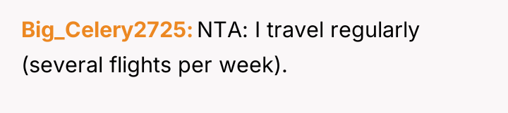 Big_Celery2725 NTA: I travel regularly (several flights per week).