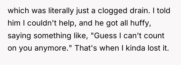 which was literally just a clogged drain. I told him...