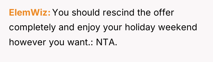 ElemWiz You should rescind the offer completely and enjoy your...