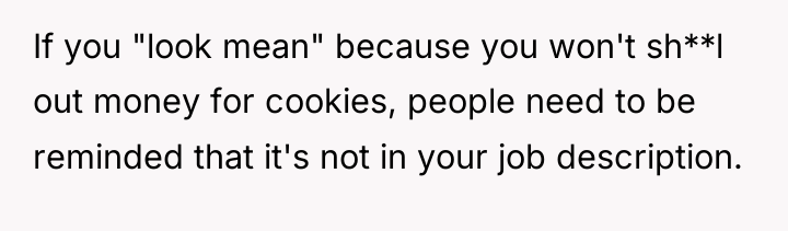 If you "look mean" because you won't sh**l out money...