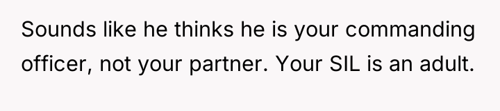Sounds like he thinks he is your commanding officer, not...