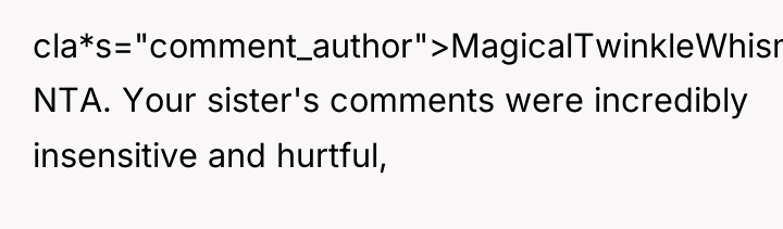 cla*s="comment_author">MagicalTwinkleWhism: NTA. Your sister's comments were incredibly insensitive and hurtful,