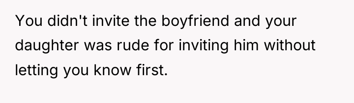 You didn't invite the boyfriend and your daughter was rude...