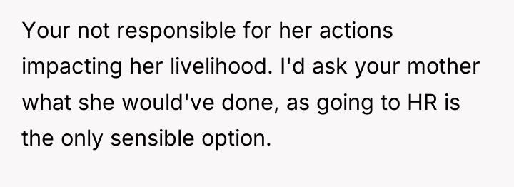 Your not responsible for her actions impacting her livelihood. I'd...