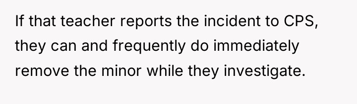 If that teacher reports the incident to CPS, they can...