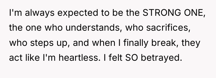 I'm always expected to be the STRONG ONE, the one...