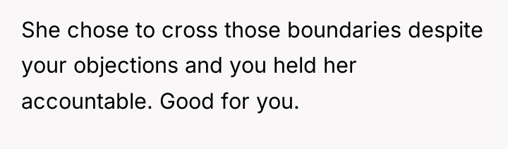 She chose to cross those boundaries despite your objections and...