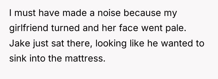 I must have made a noise because my girlfriend turned...
