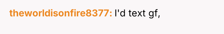 theworldisonfire8377 I'd text gf,
