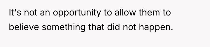 It's not an opportunity to allow them to believe something...