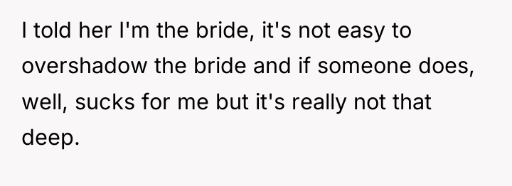 I told her I'm the bride, it's not easy to...