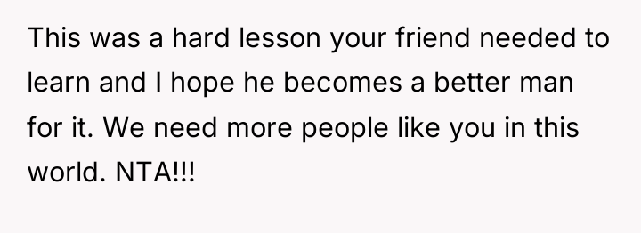 This was a hard lesson your friend needed to learn...