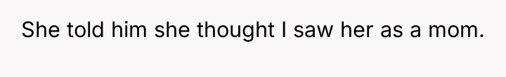 She told him she thought I saw her as a...