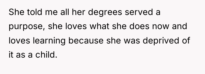 She told me all her degrees served a purpose, she...