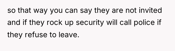 so that way you can say they are not invited...