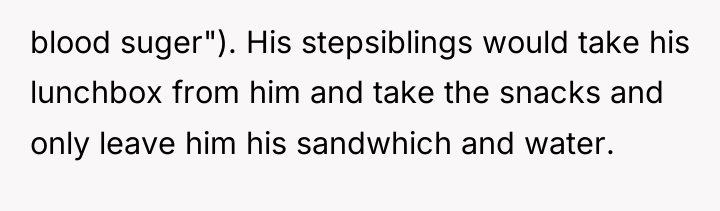 blood suger"). His stepsiblings would take his lunchbox from him...