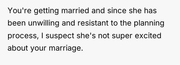 You're getting married and since she has been unwilling and...