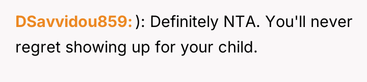 DSavvidou859 ): Definitely NTA. You'll never regret showing up for...