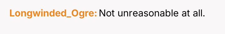 Longwinded_Ogre Not unreasonable at all.
