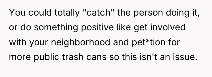 You could totally "catch" the person doing it, or do...