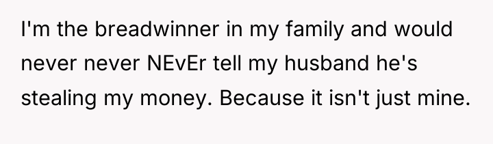 I'm the breadwinner in my family and would never never...