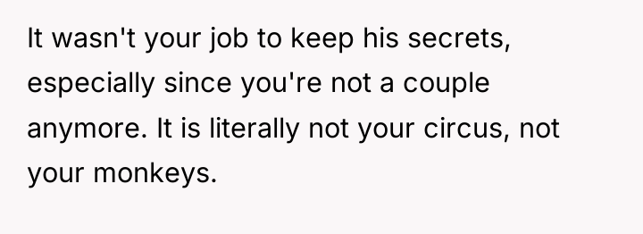 It wasn't your job to keep his secrets, especially since...