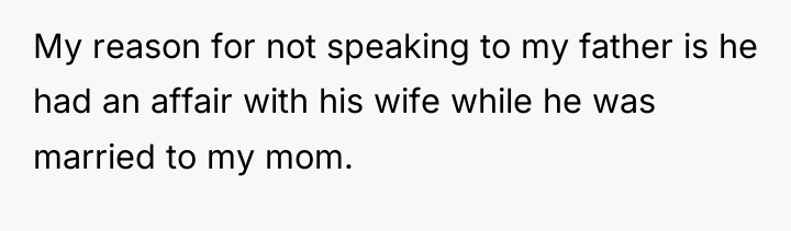 My reason for not speaking to my father is he...