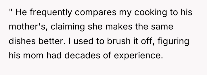 " He frequently compares my cooking to his mother's, claiming...