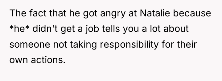 The fact that he got angry at Natalie because *he*...