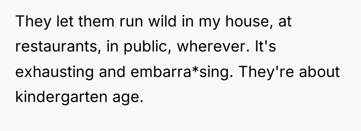 They let them run wild in my house, at restaurants,...