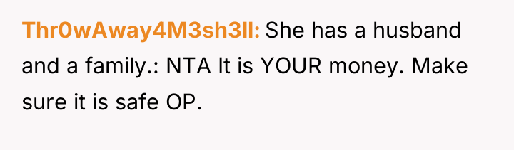 Thr0wAway4M3sh3ll She has a husband and a family.: NTA It...