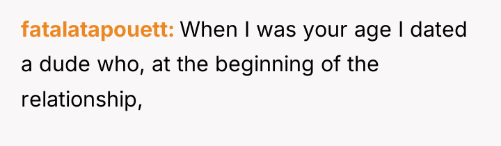 fatalatapouett When I was your age I dated a dude...